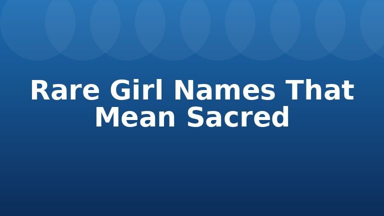 Rare Girl Names That Mean Sacred