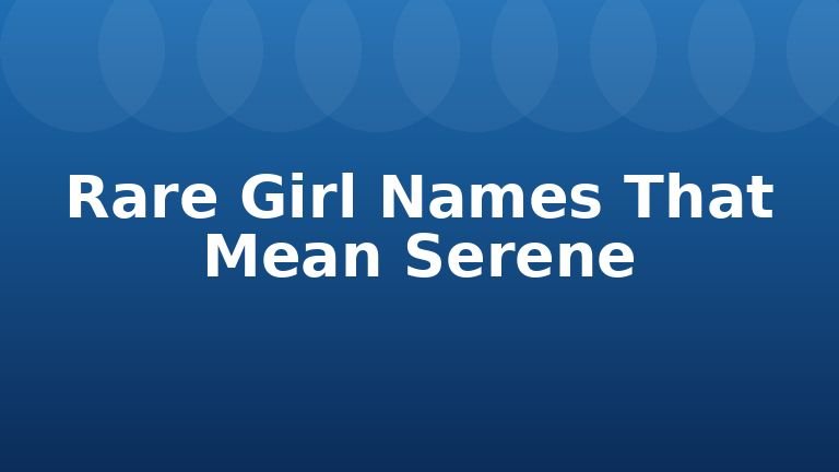 Rare Girl Names That Mean Serene