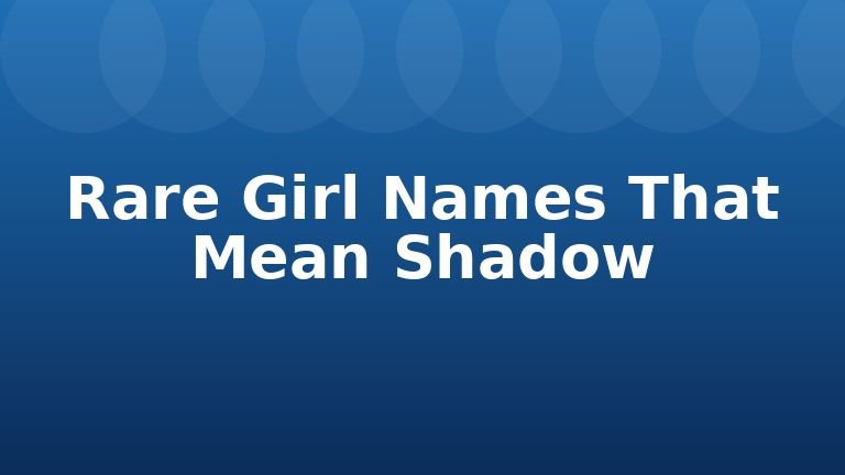 Rare Girl Names That Mean Shadow