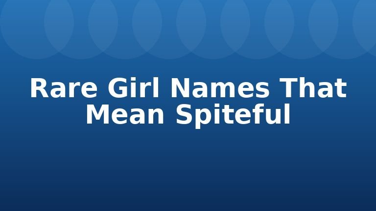 Rare Girl Names That Mean Spiteful