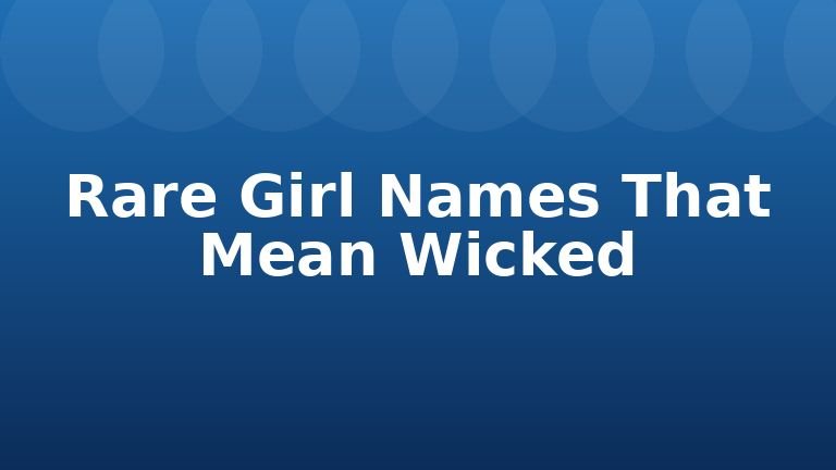 Rare Girl Names That Mean Wicked