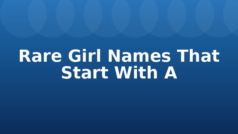 Rare Girl Names That Start With A