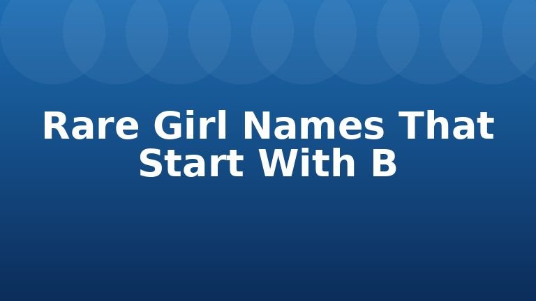 Rare Girl Names That Start With B