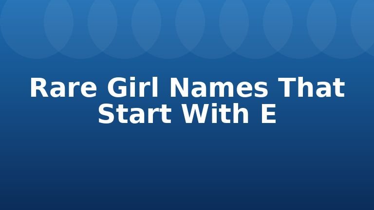 Rare Girl Names That Start With E