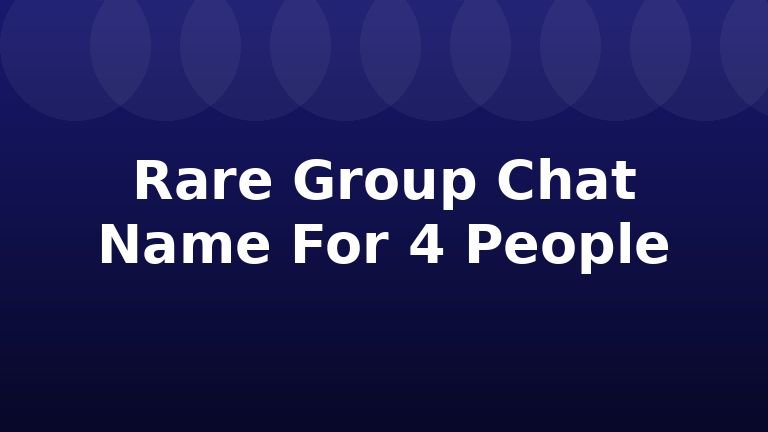 Rare Group Chat Name For 4 People