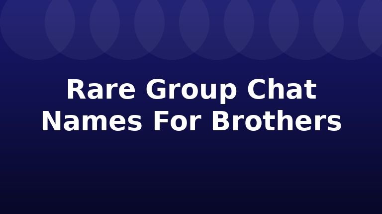 Rare Group Chat Names For Brothers