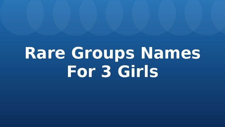 Rare Groups Names For 3 Girls