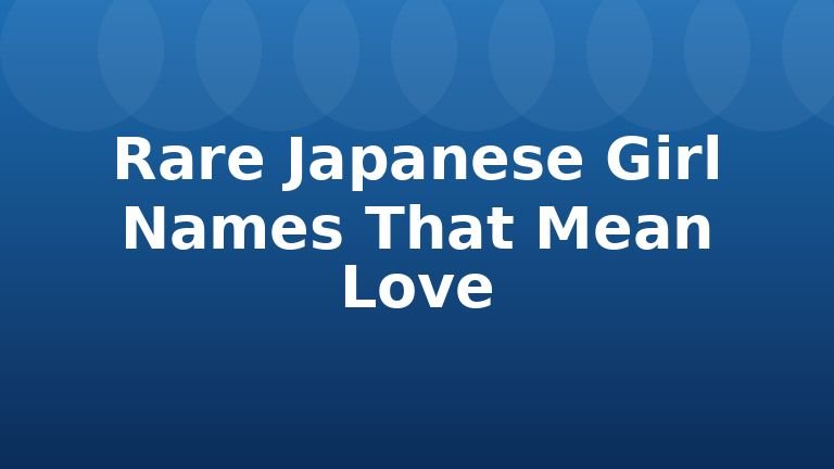 Rare Japanese Girl Names That Mean Love