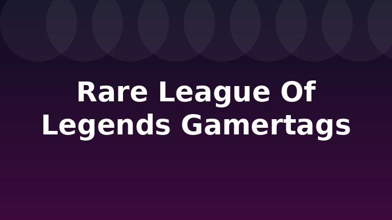 Rare League Of Legends Gamertags
