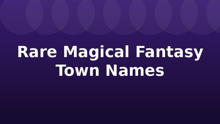 Rare Magical Fantasy Town Names