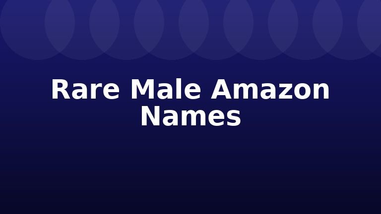 Rare Male Amazon Names