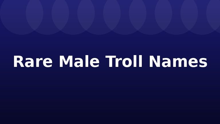 Rare Male Troll Names