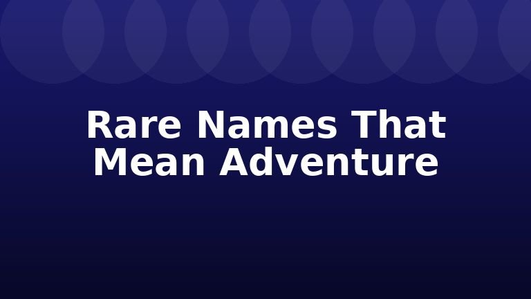 Rare Names That Mean Adventure