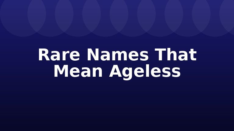 Rare Names That Mean Ageless