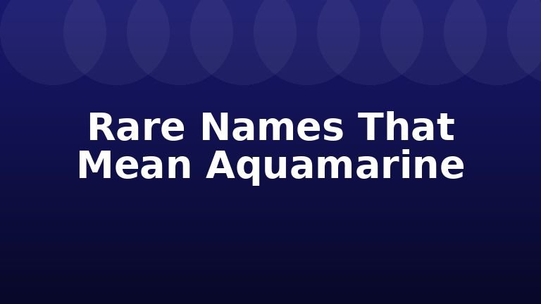 Rare Names That Mean Aquamarine