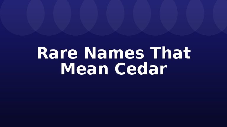 Rare Names That Mean Cedar