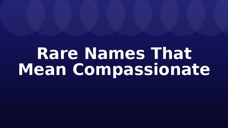 Rare Names That Mean Compassionate