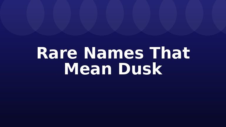 Rare Names That Mean Dusk