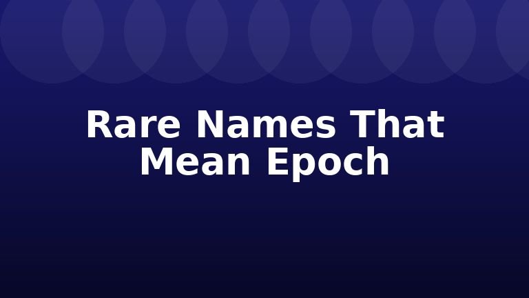 Rare Names That Mean Epoch