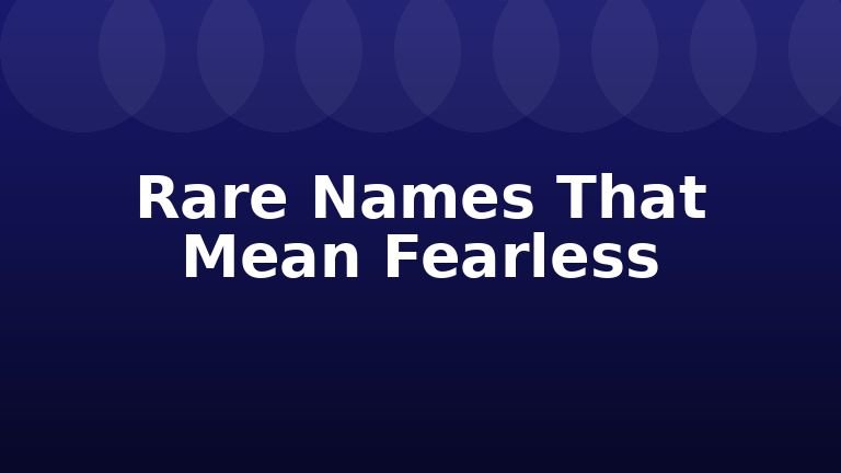 Rare Names That Mean Fearless