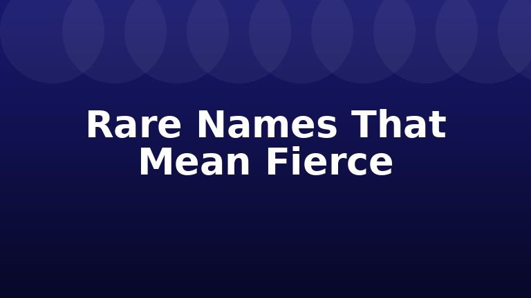 Rare Names That Mean Fierce