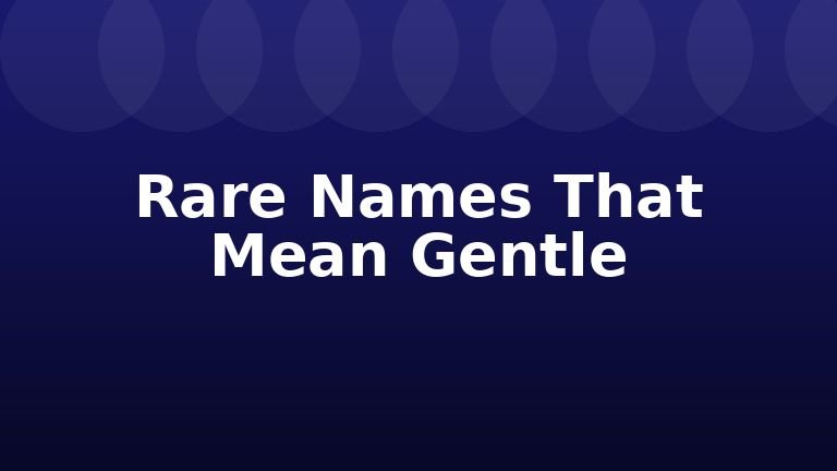 Rare Names That Mean Gentle
