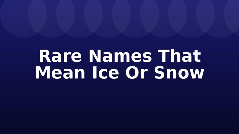 Rare Names That Mean Ice Or Snow