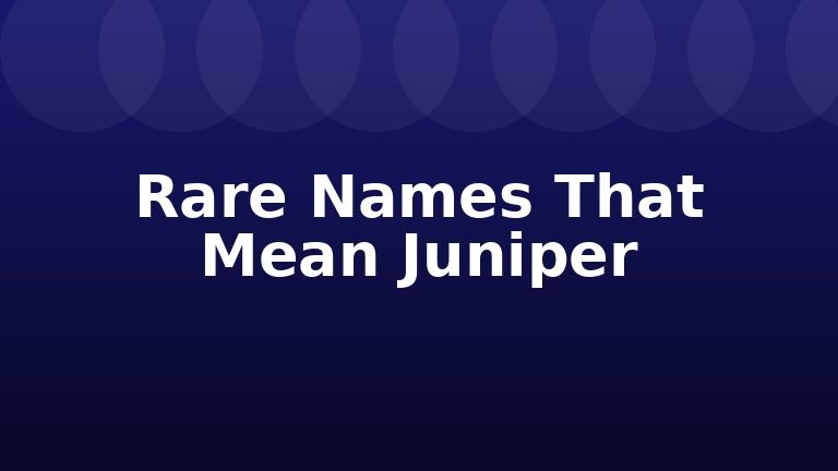 Rare Names That Mean Juniper