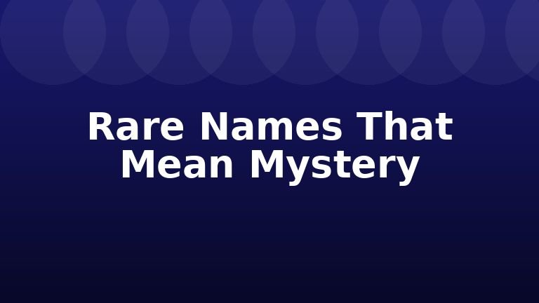Rare Names That Mean Mystery