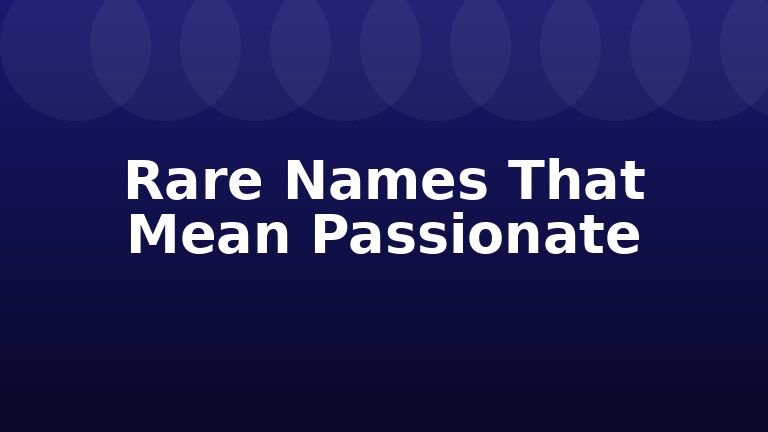 Rare Names That Mean Passionate