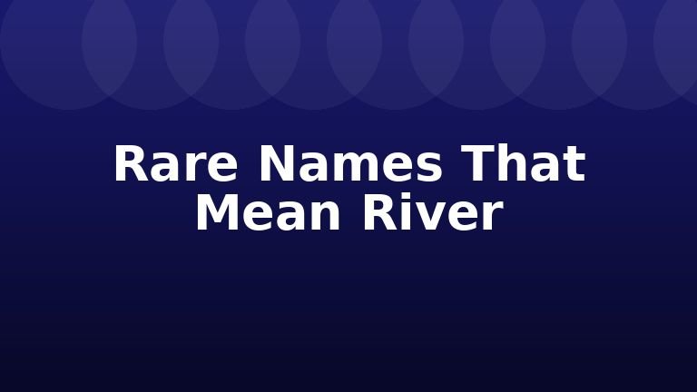 Rare Names That Mean River