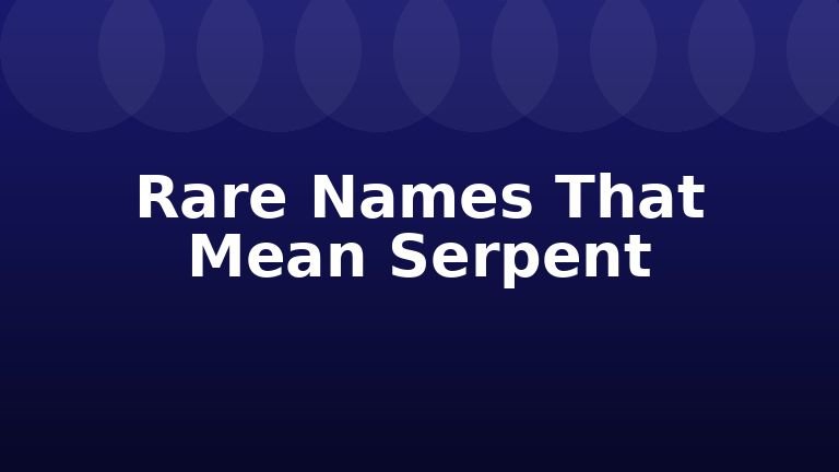 Rare Names That Mean Serpent