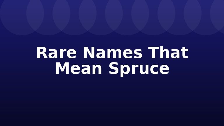 Rare Names That Mean Spruce