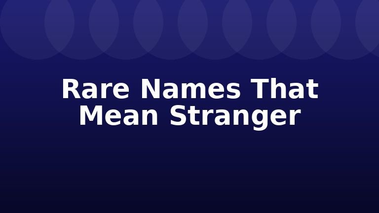 Rare Names That Mean Stranger
