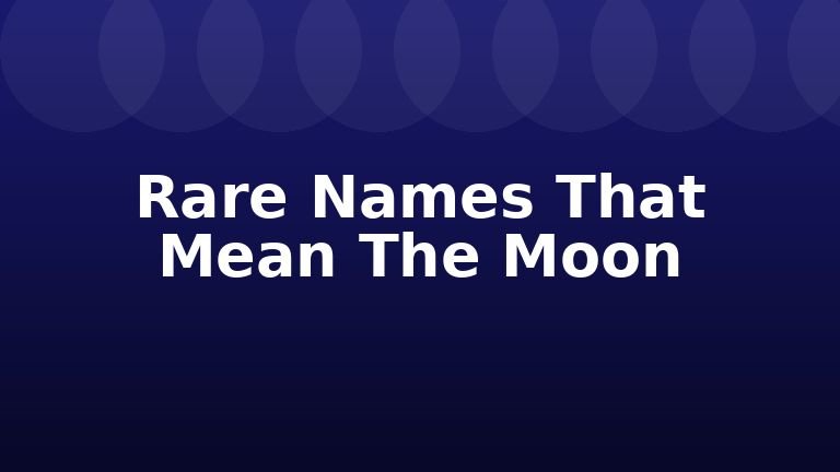 Rare Names That Mean The Moon