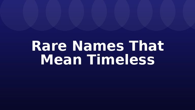 Rare Names That Mean Timeless