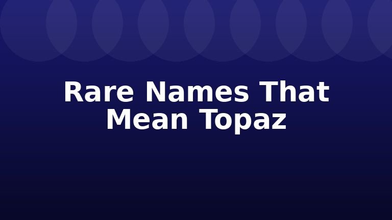 Rare Names That Mean Topaz