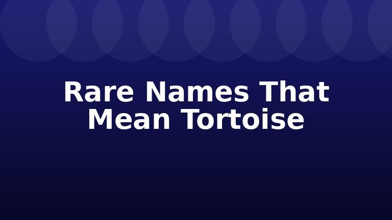 Rare Names That Mean Tortoise