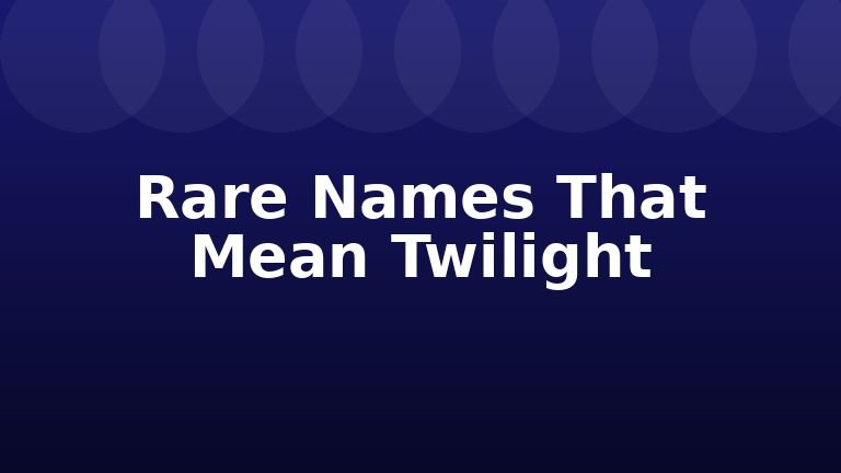 Rare Names That Mean Twilight
