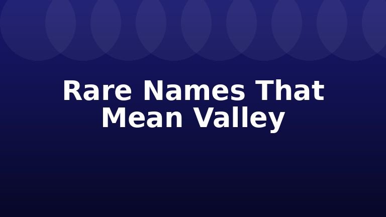 Rare Names That Mean Valley
