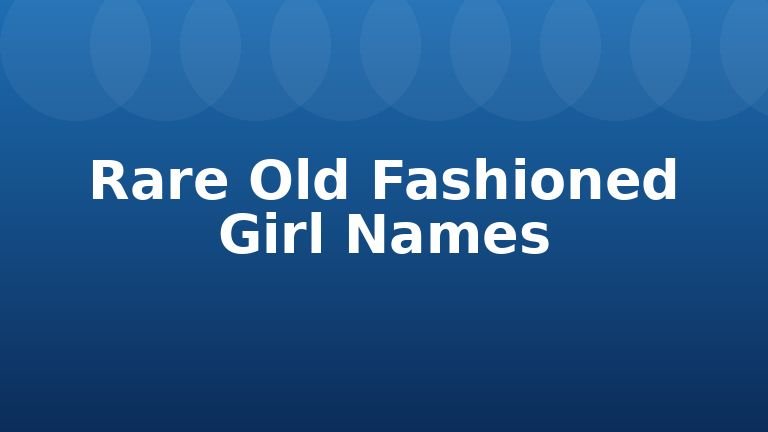 Rare Old Fashioned Girl Names