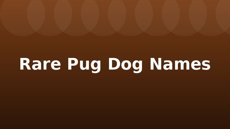 Rare Pug Dog Names