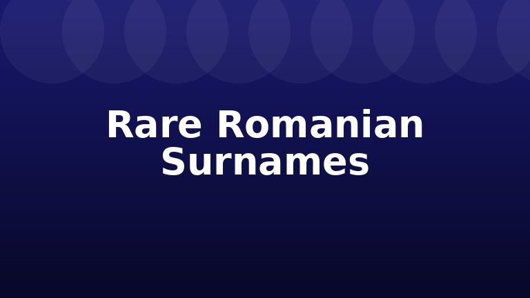 Rare Romanian Surnames