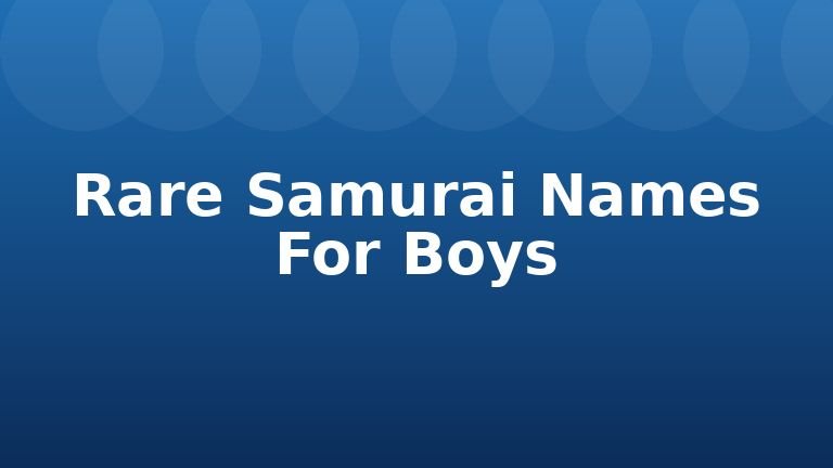 Rare Samurai Names For Boys