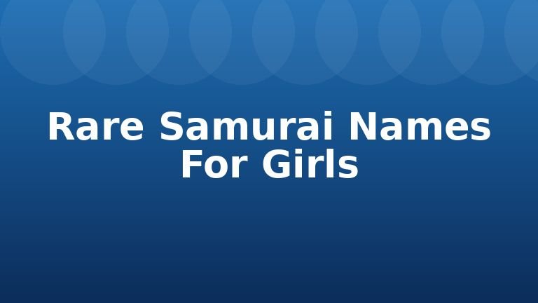 Rare Samurai Names For Girls