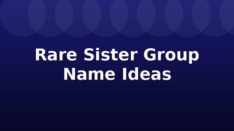 Rare Sister Group Name Ideas