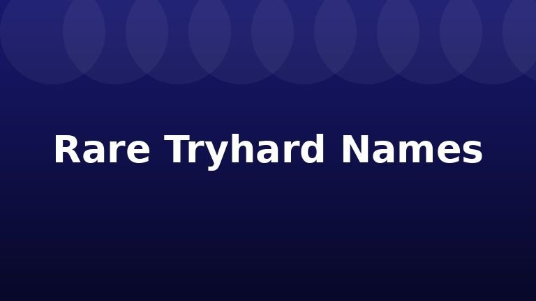 Rare Tryhard Names