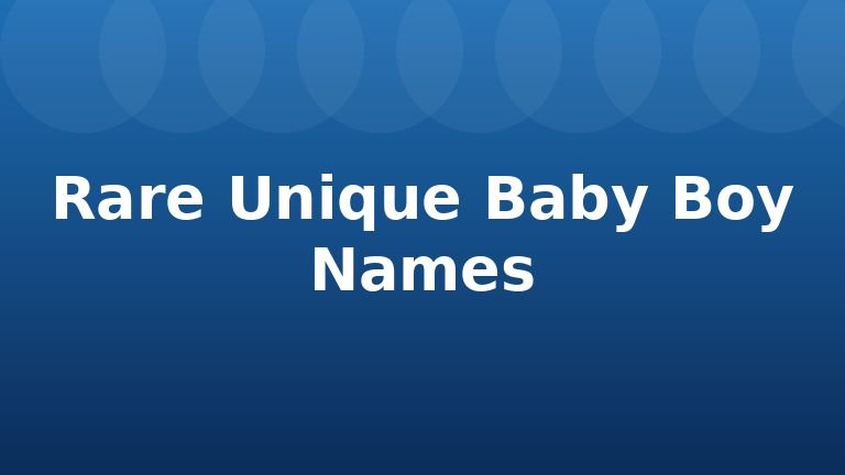 Rare Unique Baby Boy Names