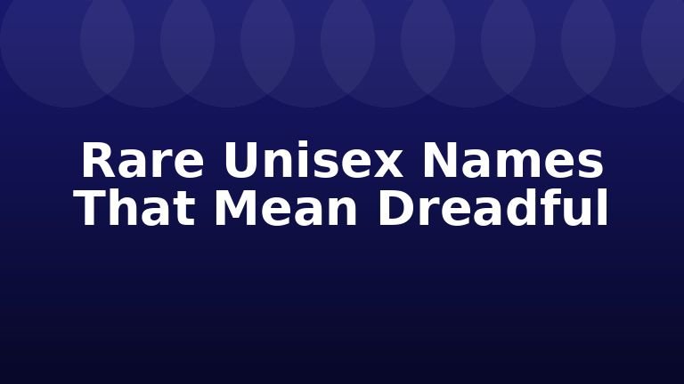 Rare Unisex Names That Mean Dreadful