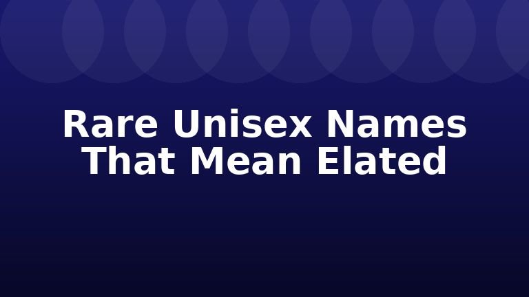 Rare Unisex Names That Mean Elated